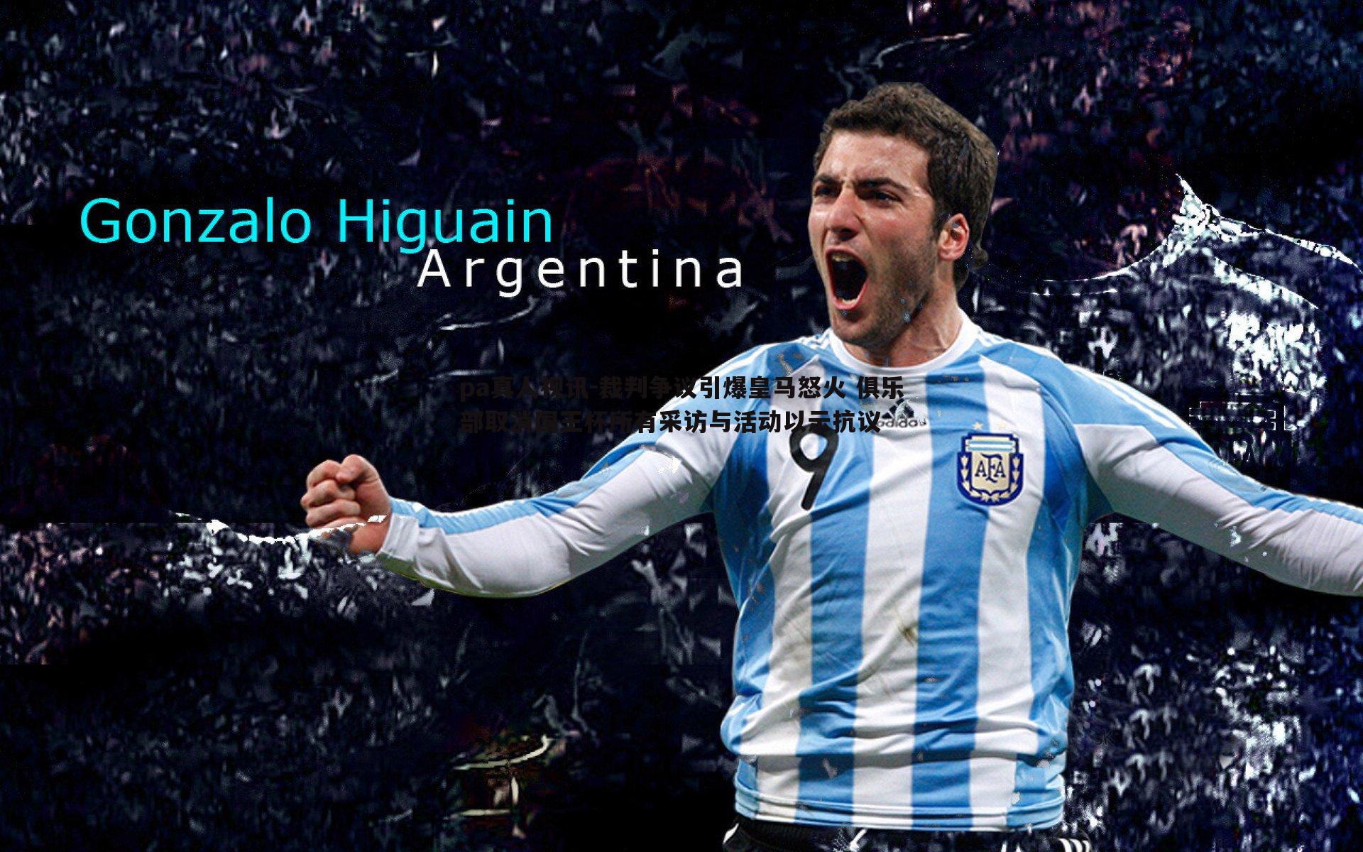 pa真人视讯-裁判争议引爆皇马怒火 俱乐部取消国王杯所有采访与活动以示抗议