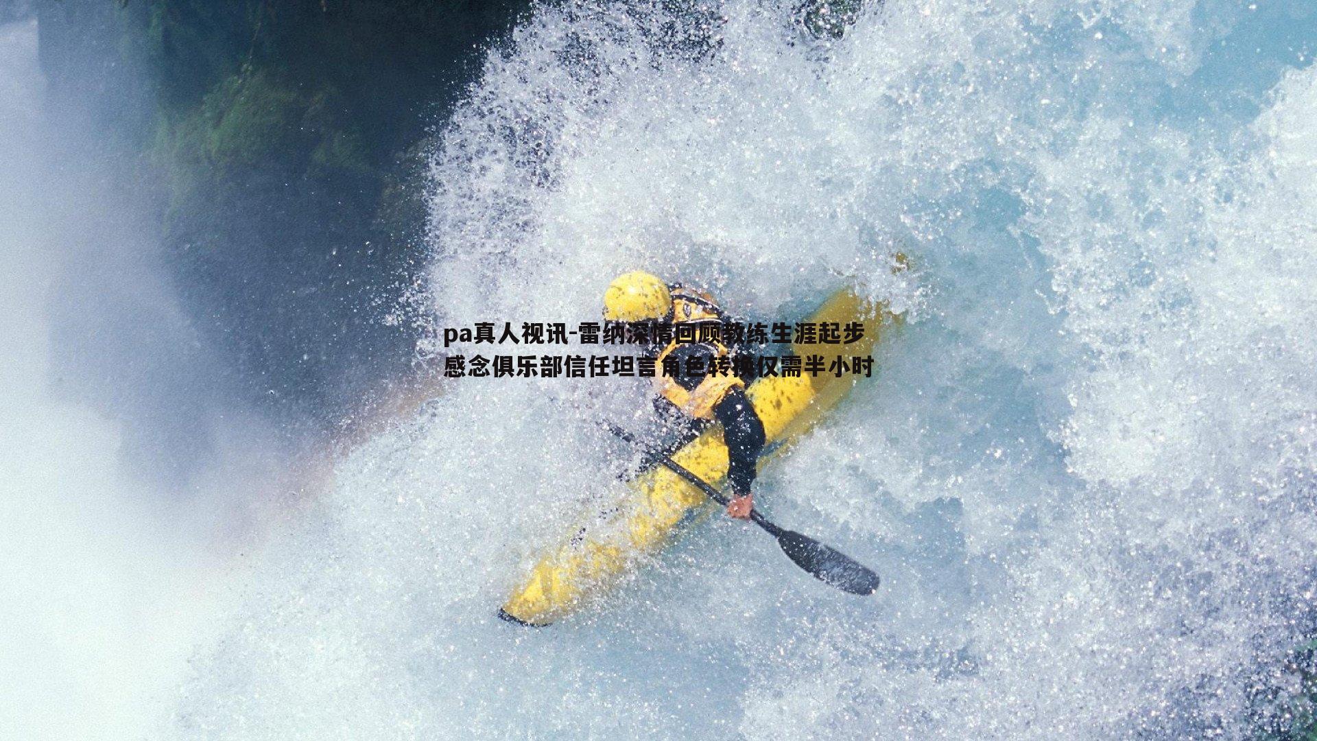 pa真人视讯-雷纳深情回顾教练生涯起步 感念俱乐部信任坦言角色转换仅需半小时