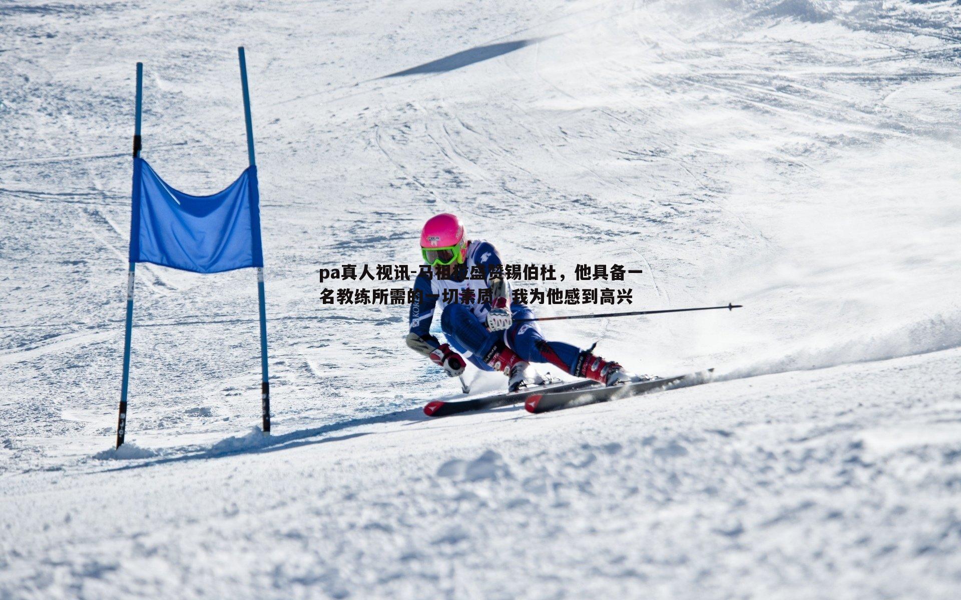 pa真人视讯-马祖拉盛赞锡伯杜，他具备一名教练所需的一切素质，我为他感到高兴