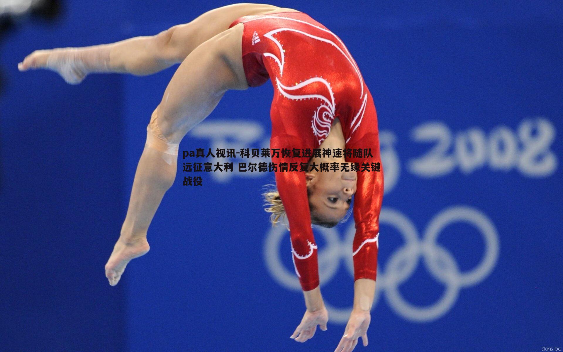 pa真人视讯-科贝莱万恢复进展神速将随队远征意大利 巴尔德伤情反复大概率无缘关键战役