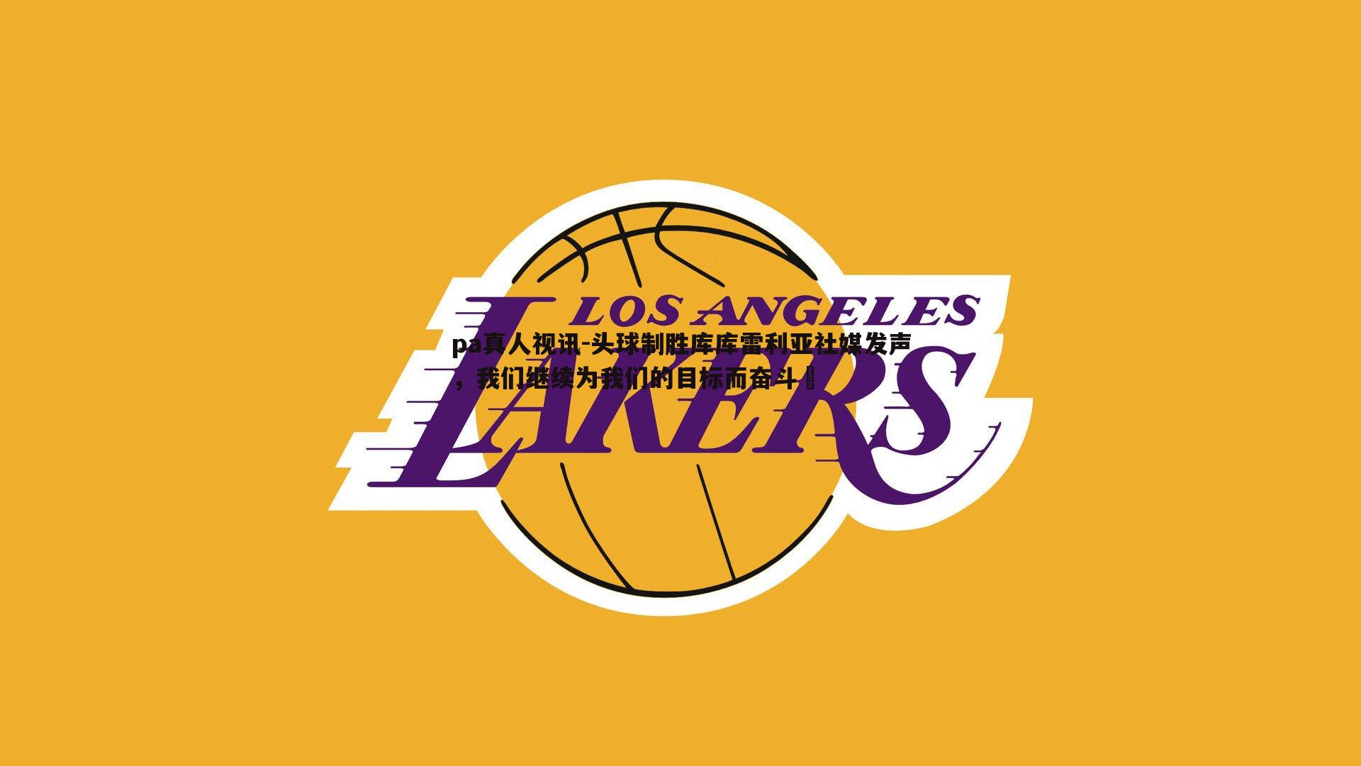 pa真人视讯-头球制胜库库雷利亚社媒发声，我们继续为我们的目标而奋斗⚔