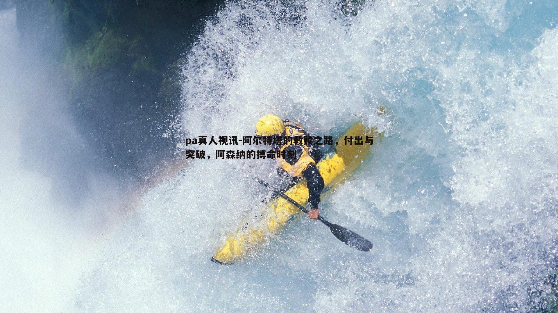 pa真人视讯-阿尔特塔的救赎之路，付出与突破，阿森纳的搏命时刻