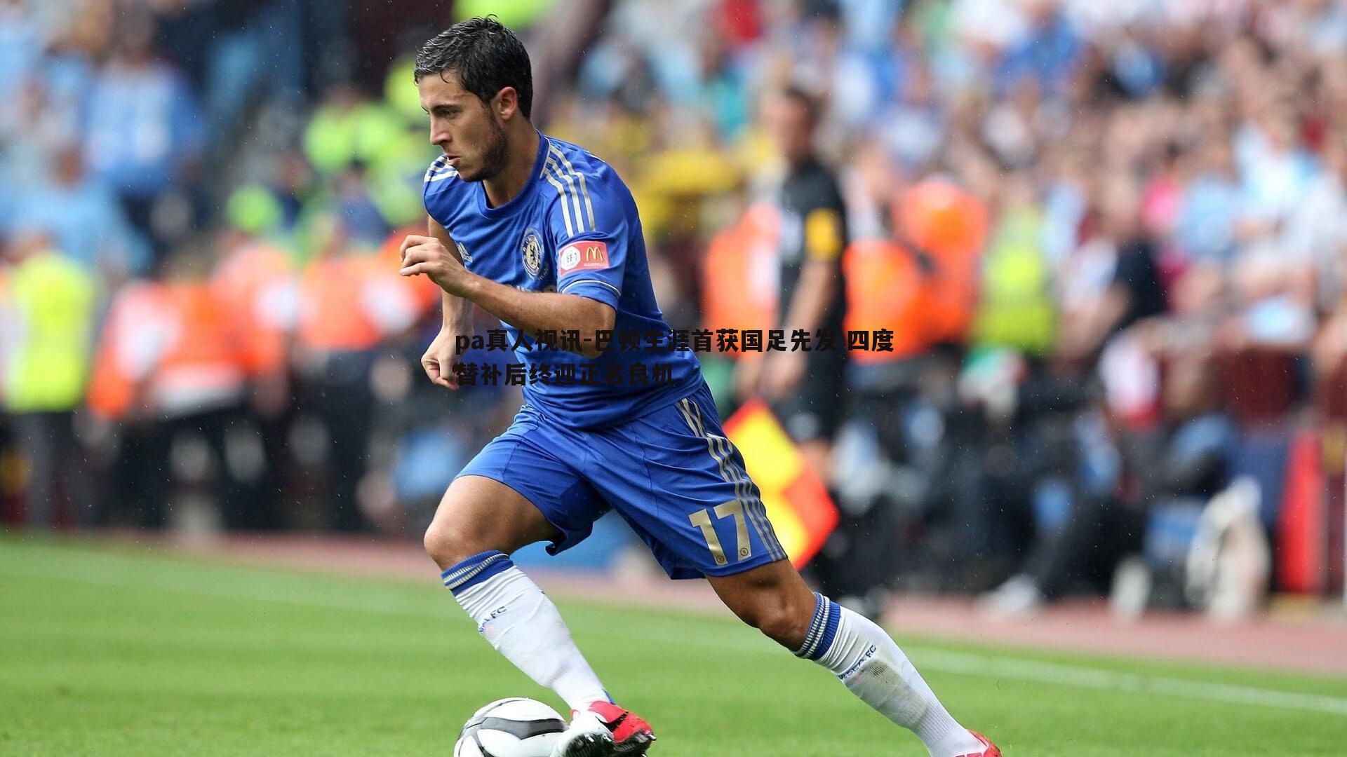 pa真人视讯-巴顿生涯首获国足先发 四度替补后终迎正名良机