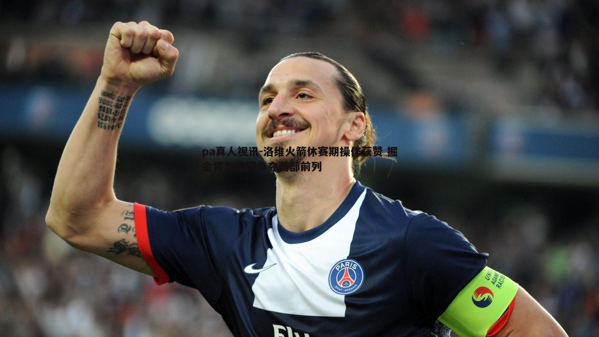 pa真人视讯-洛维火箭休赛期操作获赞 掘金将与他们争夺西部前列