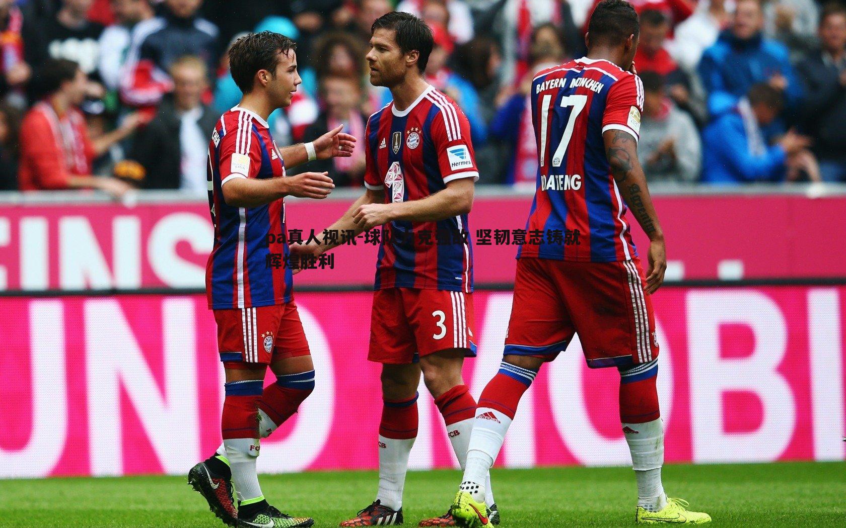 pa真人视讯-球队力克强敌 坚韧意志铸就辉煌胜利